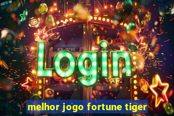 melhor jogo fortune tiger